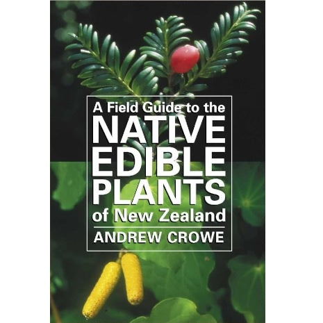 A Field Guide To The Native Edible Plants Of New Zealand